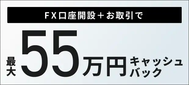 FX口座開設+お取引で最大55万円キャッシュバック