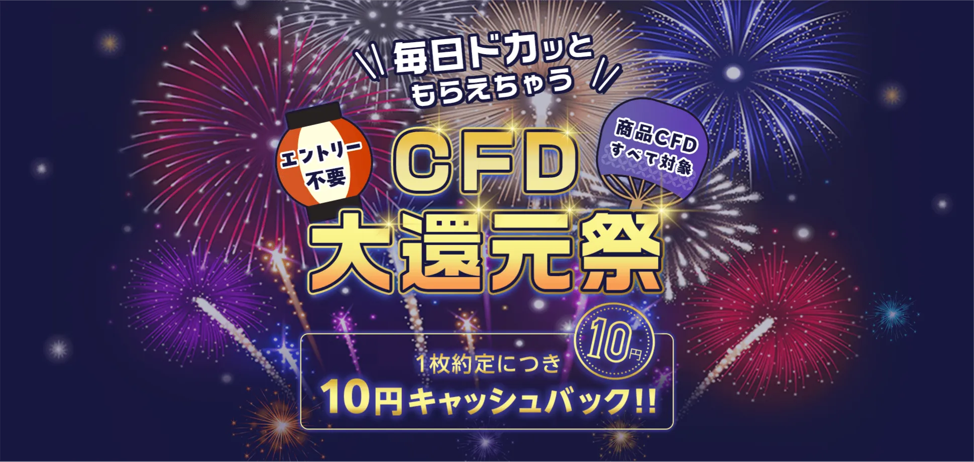 毎日ドカッともらえちゃう！CFD大還元祭 商品CFDすべて対象 一枚約定につき10円キャッシュバック！！