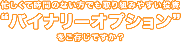 忙しくて時間のない方でも取り組みやすい投資 “バイナリーオプション”をご存知ですか？